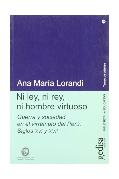 Ni ley, ni rey, ni hombre virtuoso. Guerra y sociedad en el virreinato del Perú. Siglos XVI y XVII.